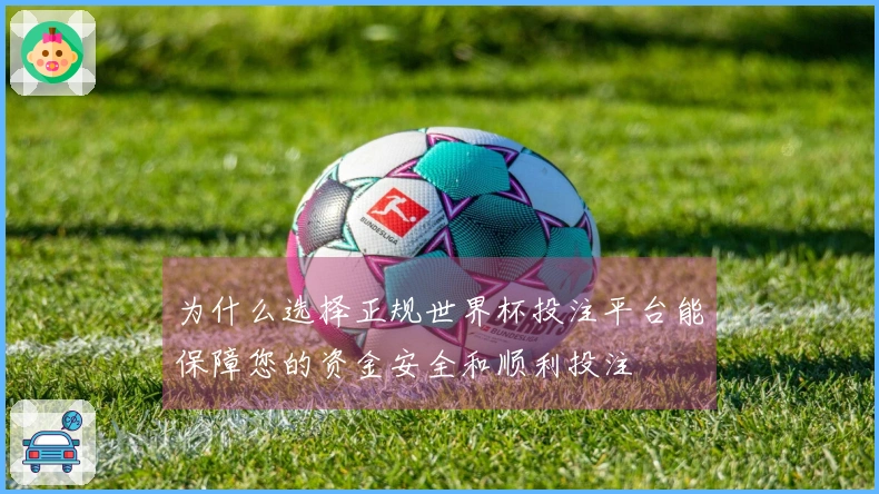 为什么选择正规世界杯投注平台能保障您的资金安全和顺利投注